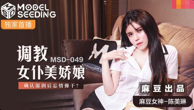 麻豆传媒映画.MSD-049.陈美琳.调教女仆美娇娘.确认湿润后忘情操干